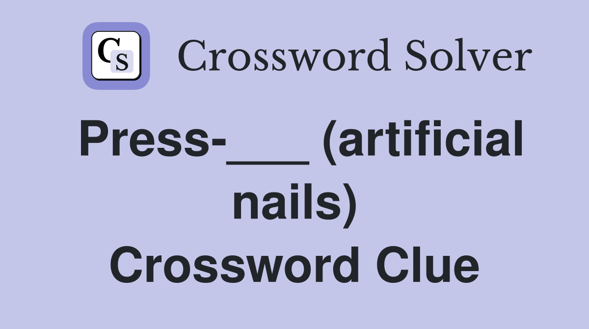 Press___ (artificial nails) Crossword Clue Answers Crossword Solver